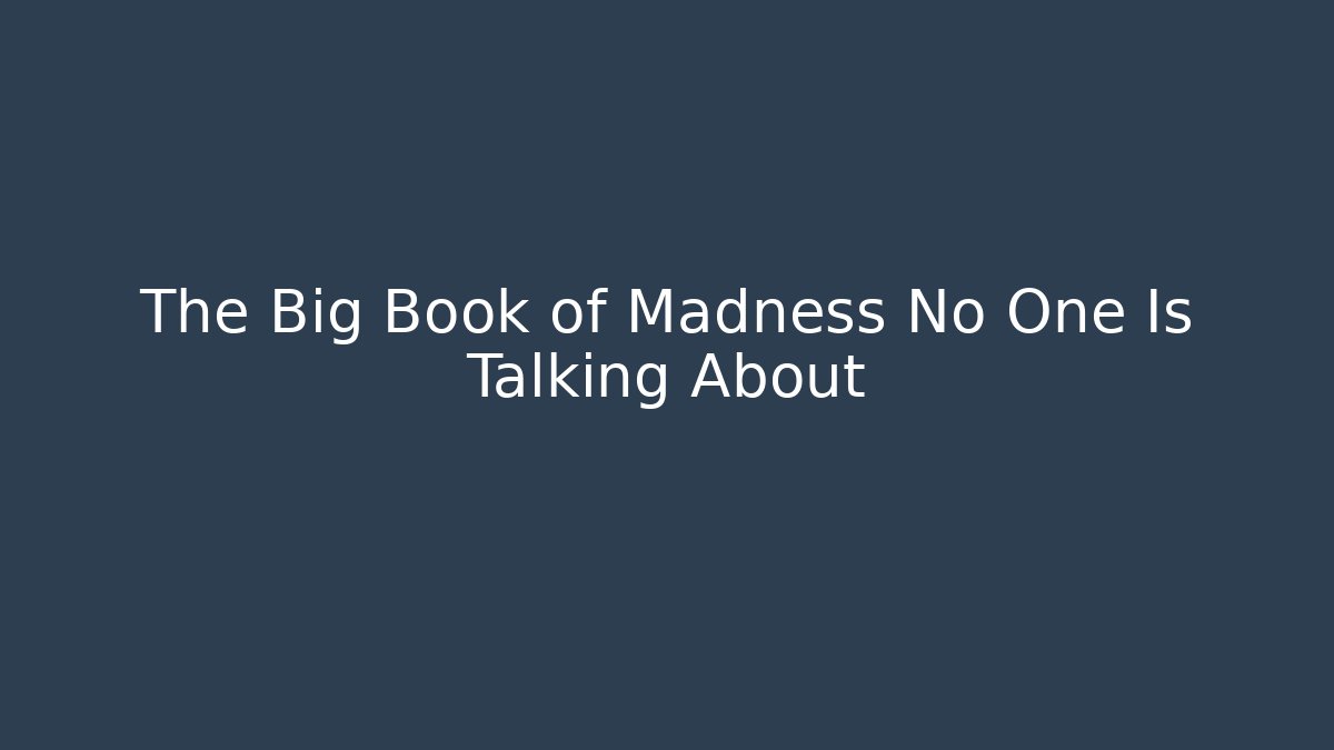 The Big Book of Madness No One Is Talking About