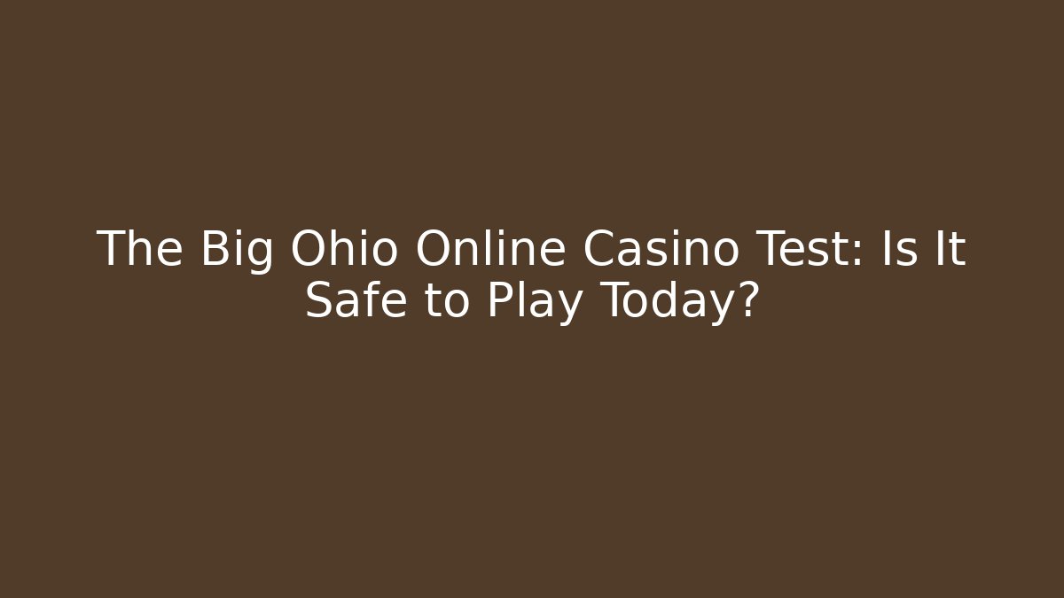 The Big Ohio Online Casino Test: Is It Safe to Play Today?