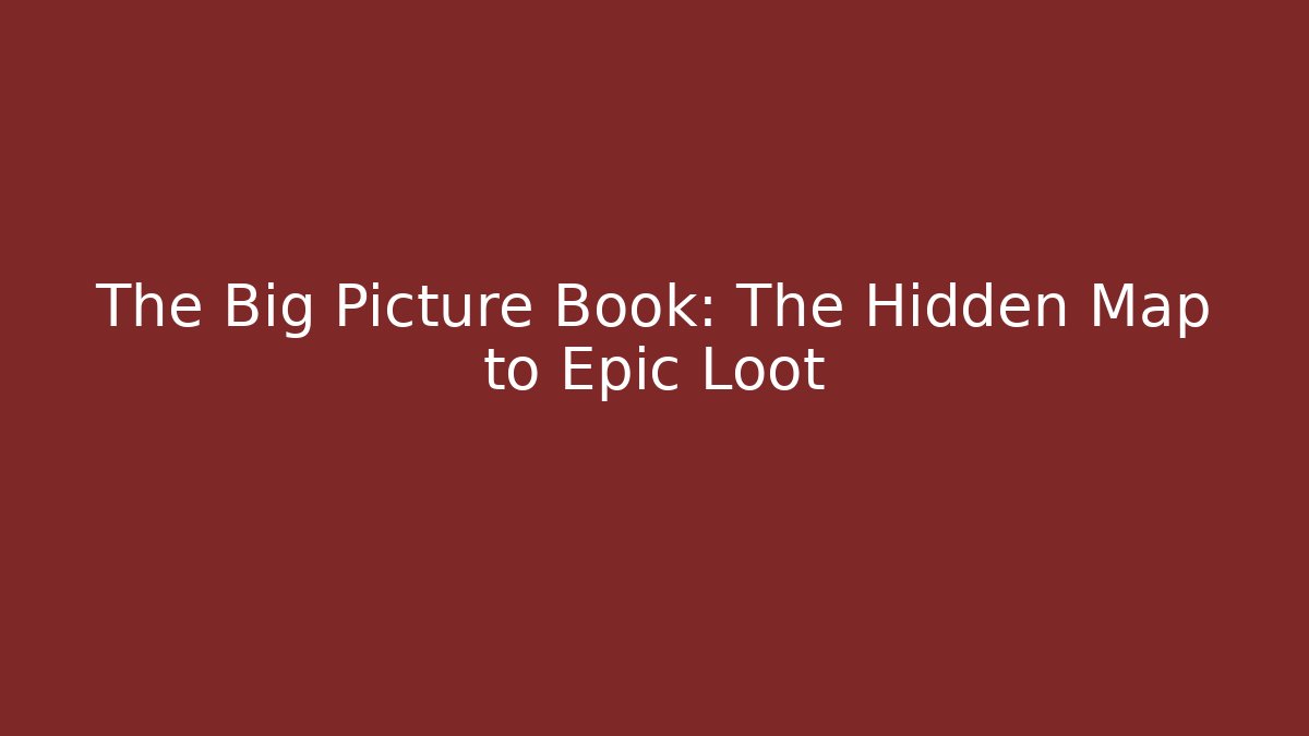 The Big Picture Book: The Hidden Map to Epic Loot