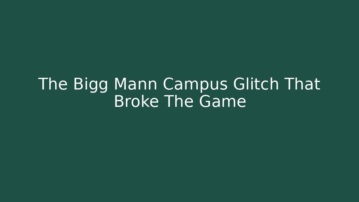 The Bigg Mann Campus Glitch That Broke The Game