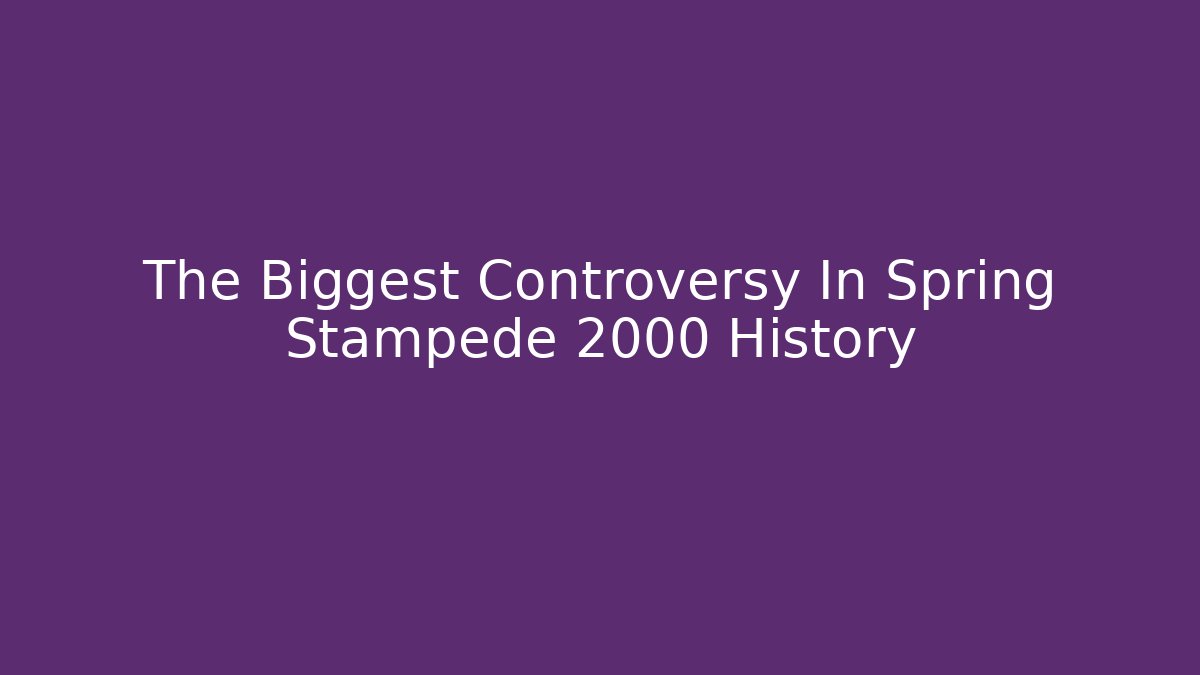 The Biggest Controversy In Spring Stampede 2000 History