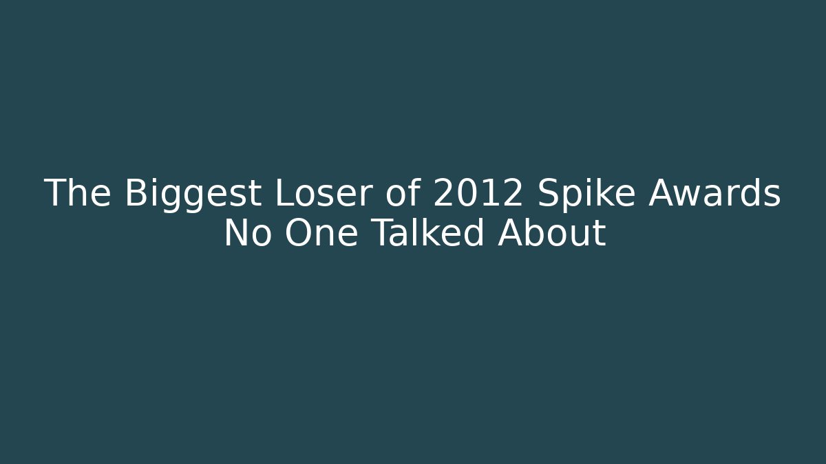 The Biggest Loser of 2012 Spike Awards No One Talked About