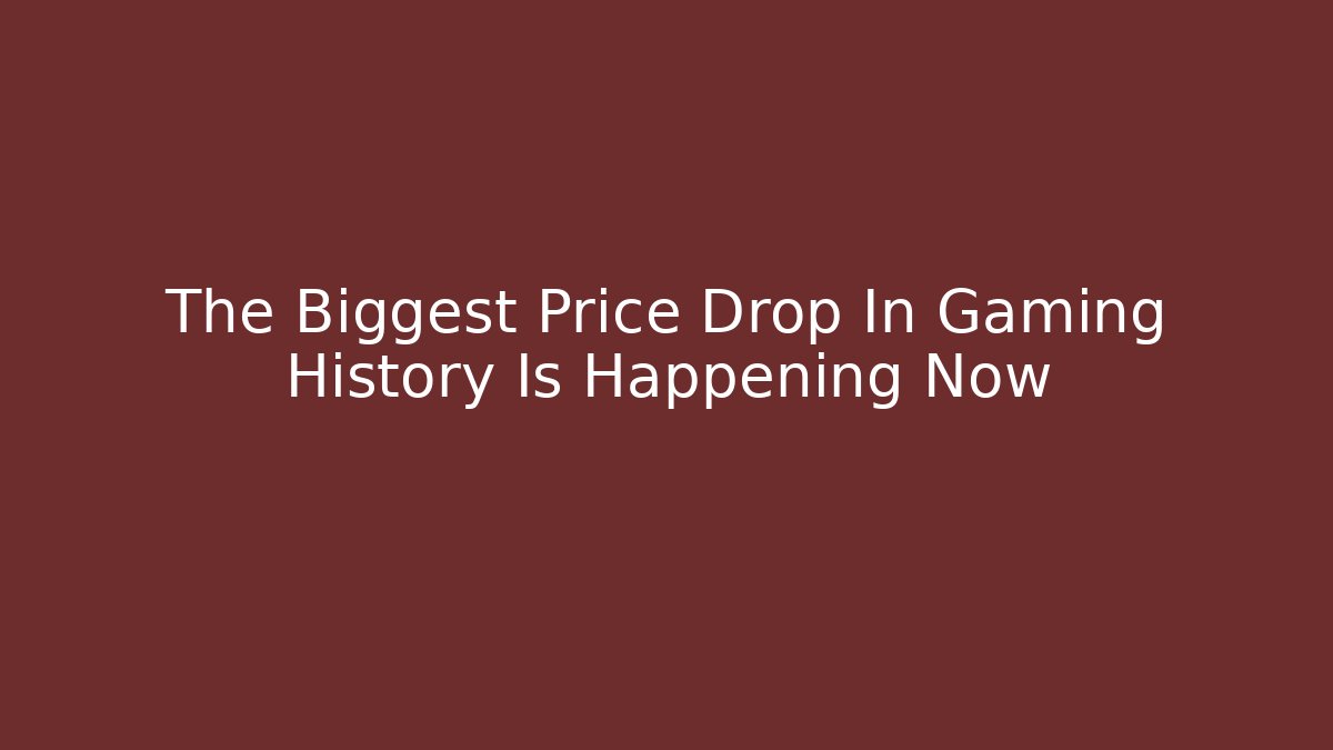 The Biggest Price Drop In Gaming History Is Happening Now