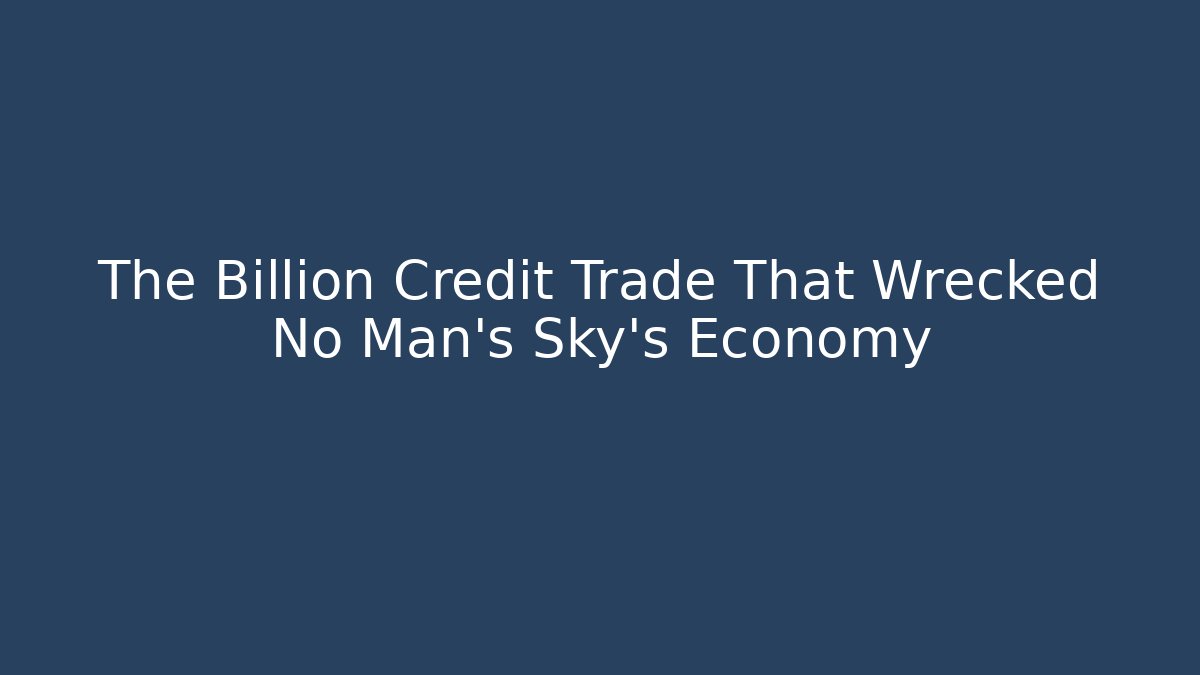 The Billion Credit Trade That Wrecked No Man's Sky's Economy