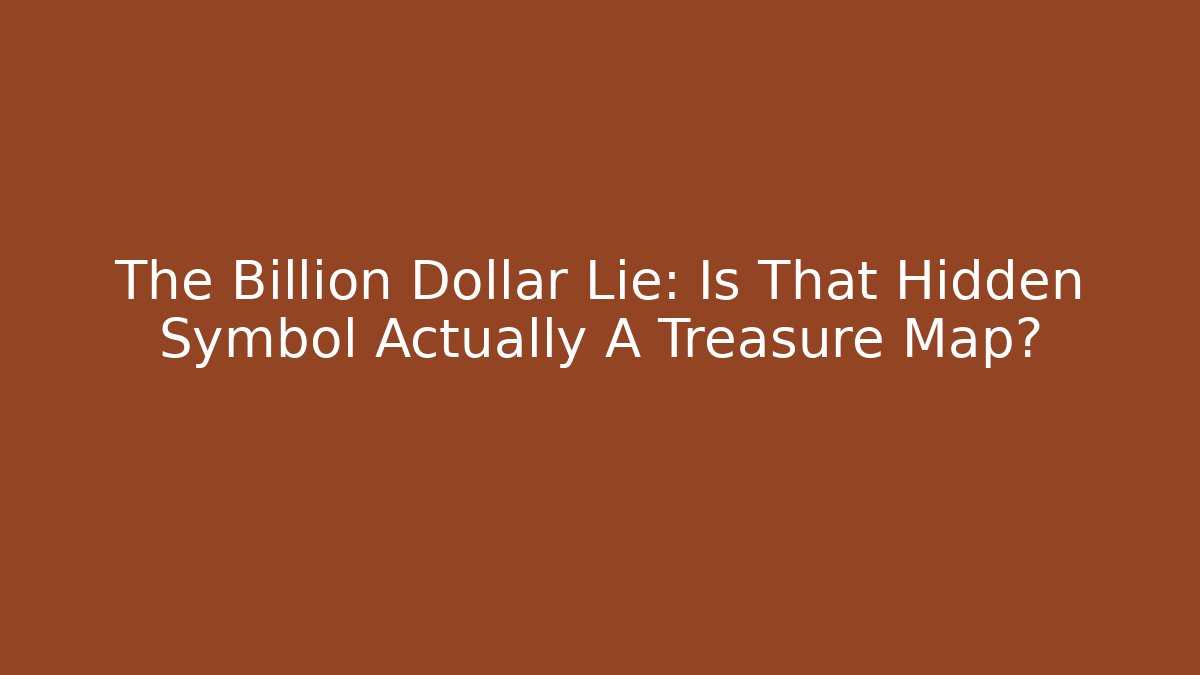 The Billion Dollar Lie: Is That Hidden Symbol Actually A Treasure Map?