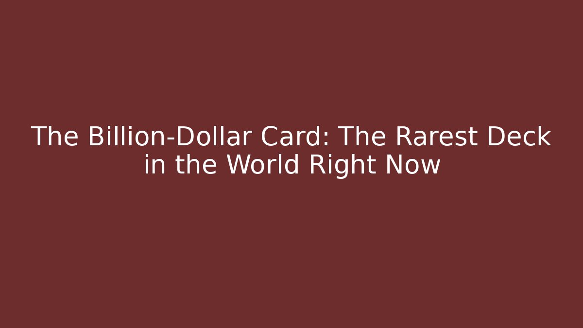The Billion-Dollar Card: The Rarest Deck in the World Right Now