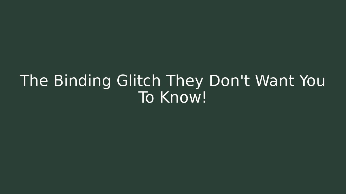 The Binding Glitch They Don't Want You To Know! - Método de Aprovação