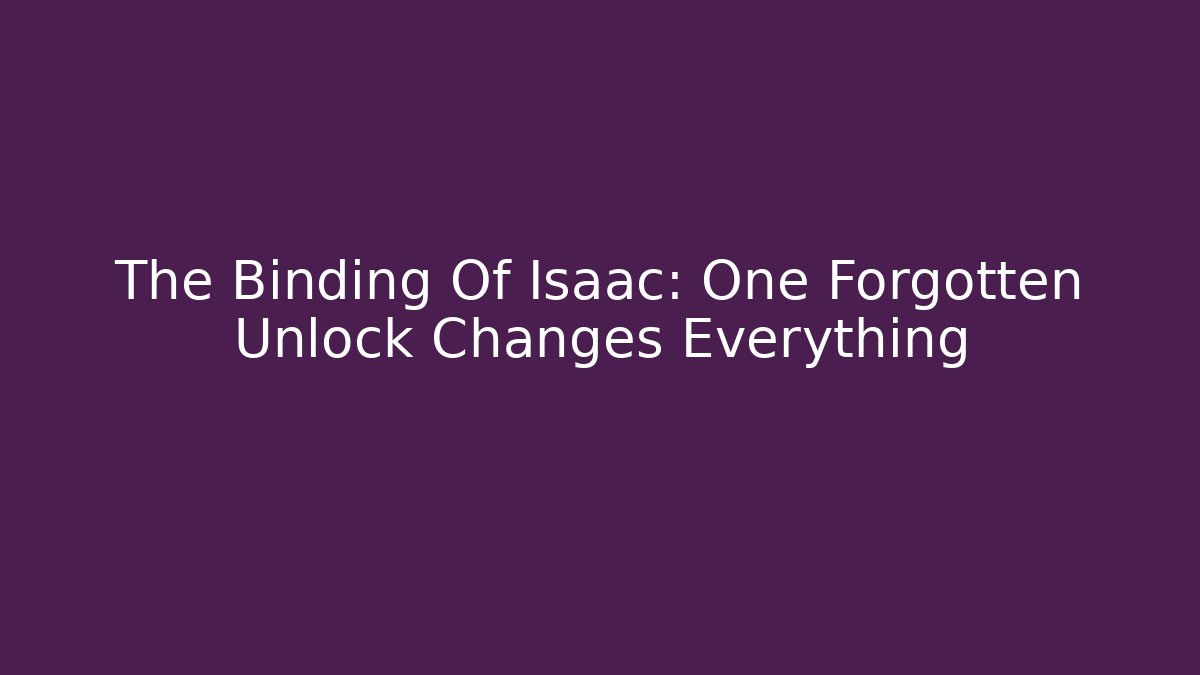 The Binding Of Isaac: One Forgotten Unlock Changes Everything