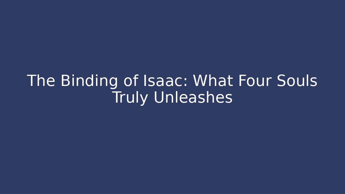The Binding of Isaac: What Four Souls Truly Unleashes