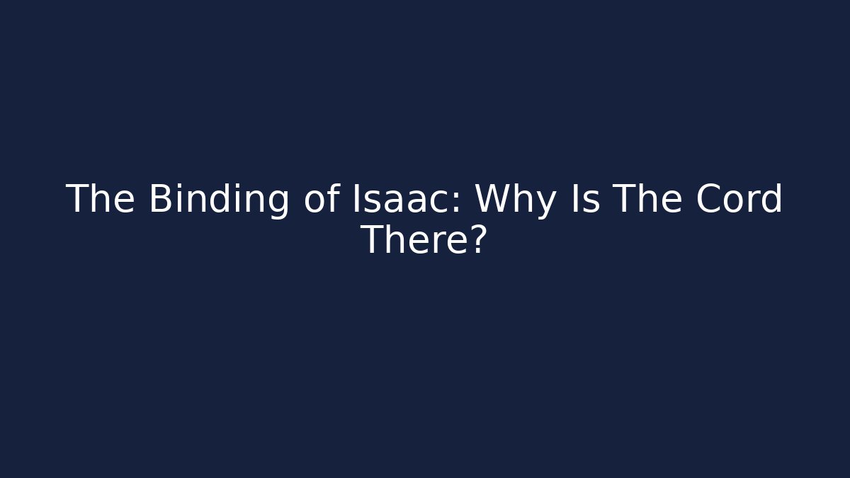 The Binding of Isaac: Why Is The Cord There?
