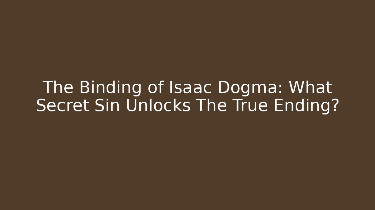 The Binding of Isaac Dogma: What Secret Sin Unlocks The True Ending?