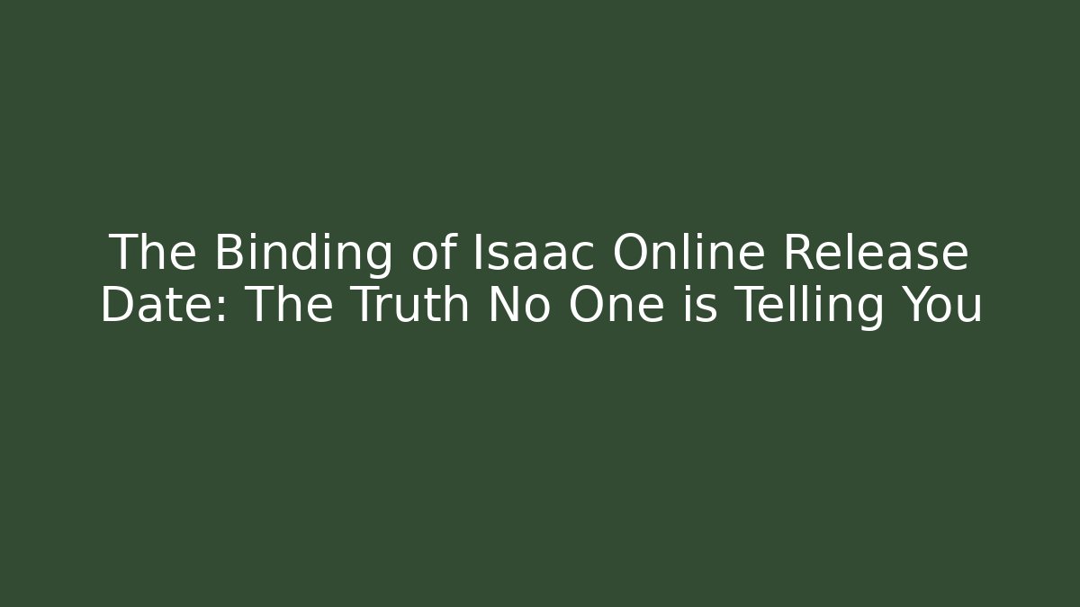 The Binding of Isaac Online Release Date: The Truth No One is Telling You