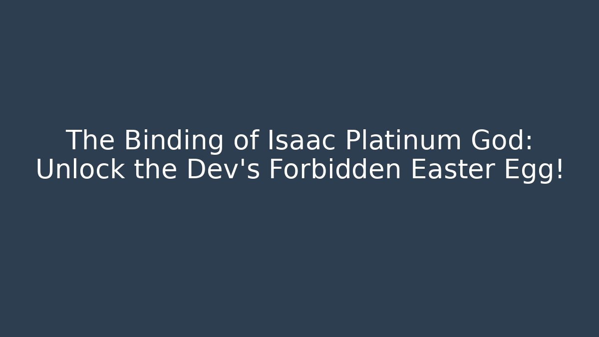 The Binding of Isaac Platinum God: Unlock the Dev's Forbidden Easter Egg!