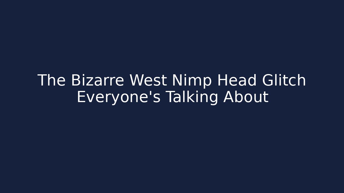 The Bizarre West Nimp Head Glitch Everyone's Talking About