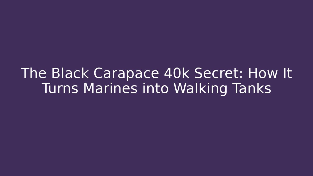 The Black Carapace 40k Secret: How It Turns Marines into Walking Tanks
