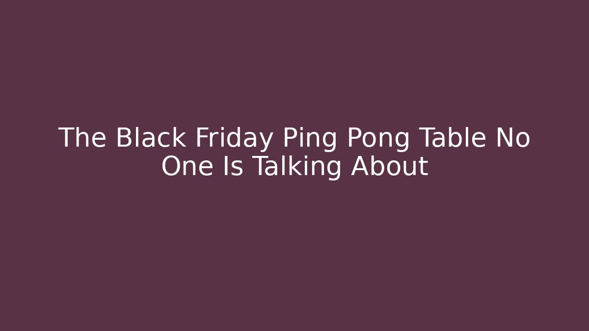 The Black Friday Ping Pong Table No One Is Talking About