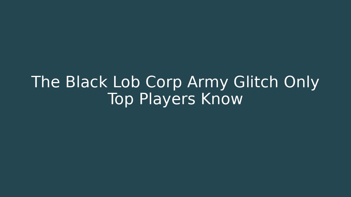 The Black Lob Corp Army Glitch Only Top Players Know