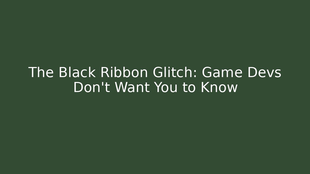 The Black Ribbon Glitch: Game Devs Don't Want You to Know