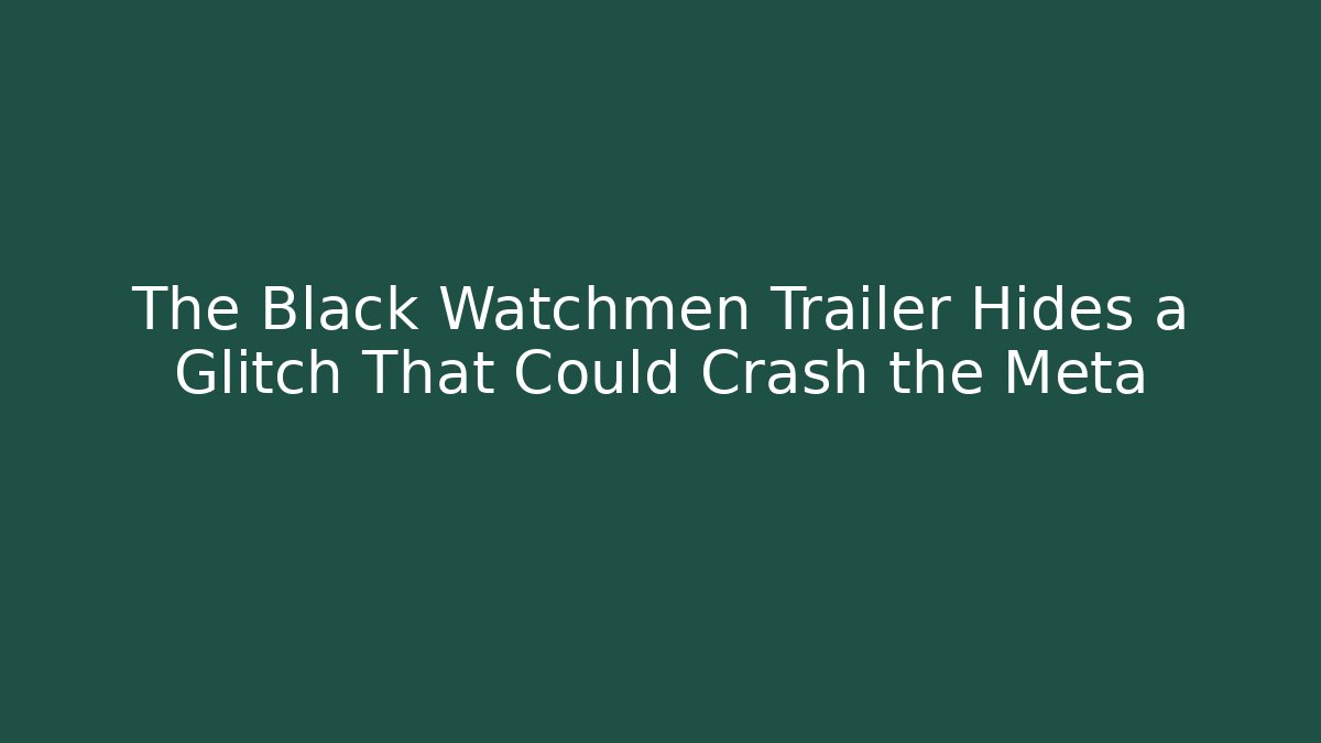 The Black Watchmen Trailer Hides a Glitch That Could Crash the Meta
