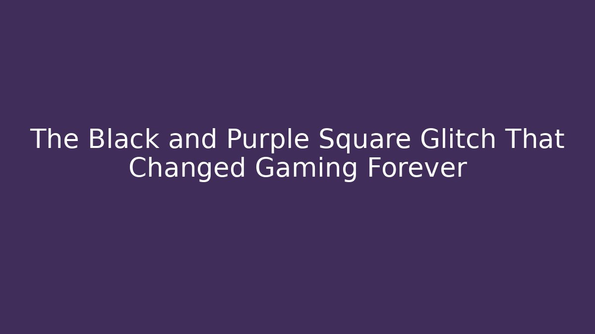 The Black and Purple Square Glitch That Changed Gaming Forever