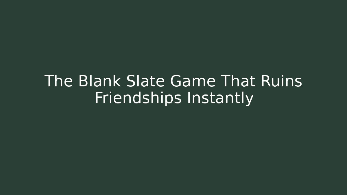 The Blank Slate Game That Ruins Friendships Instantly