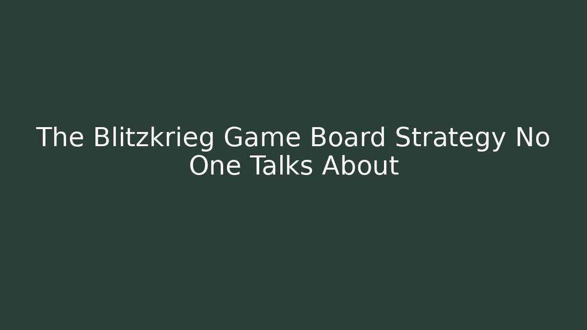 The Blitzkrieg Game Board Strategy No One Talks About