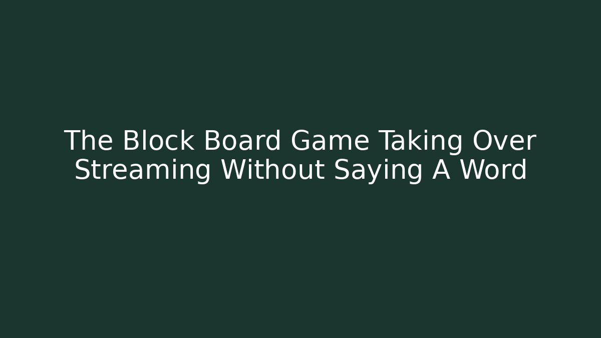 The Block Board Game Taking Over Streaming Without Saying A Word