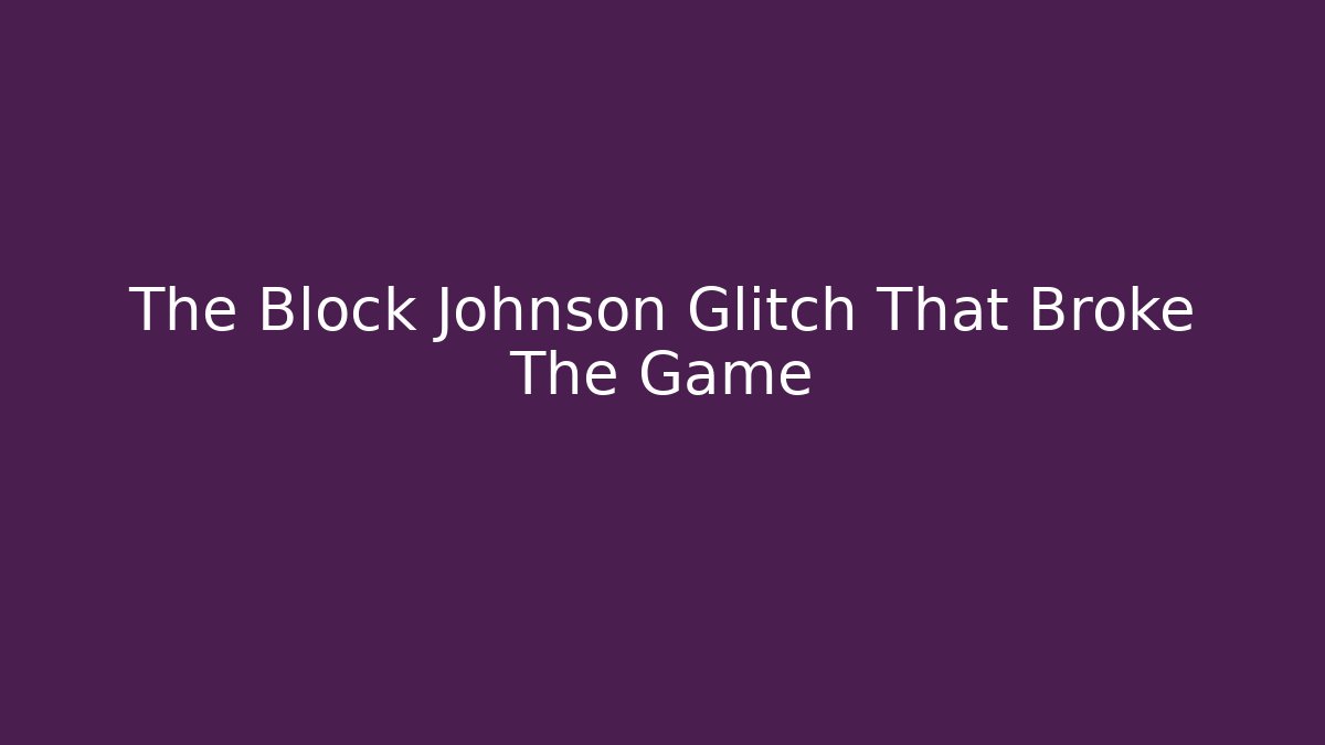 The Block Johnson Glitch That Broke The Game