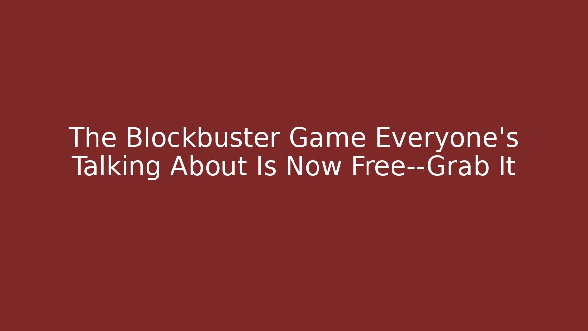 The Blockbuster Game Everyone’s Talking About Is Now Free—Grab It