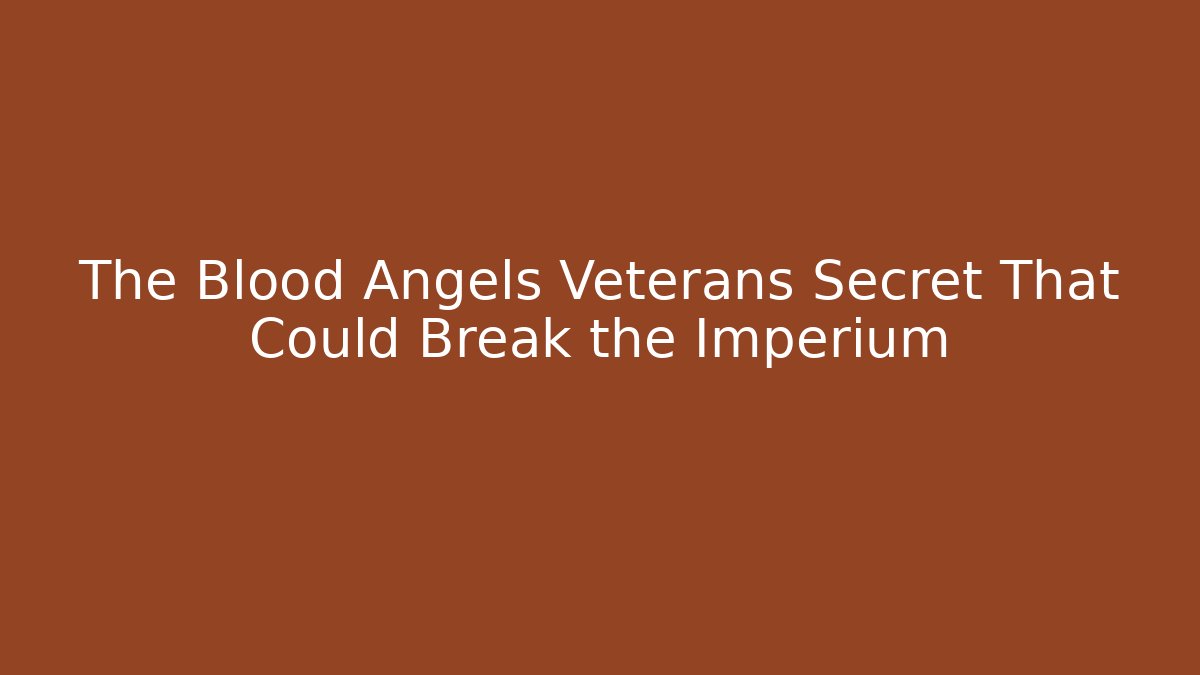 The Blood Angels Veterans Secret That Could Break the Imperium