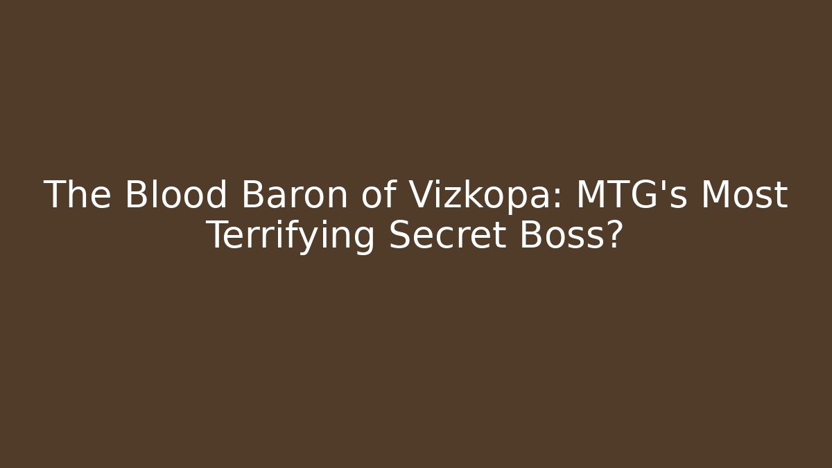 The Blood Baron of Vizkopa: MTG's Most Terrifying Secret Boss? - Método de Aprovação