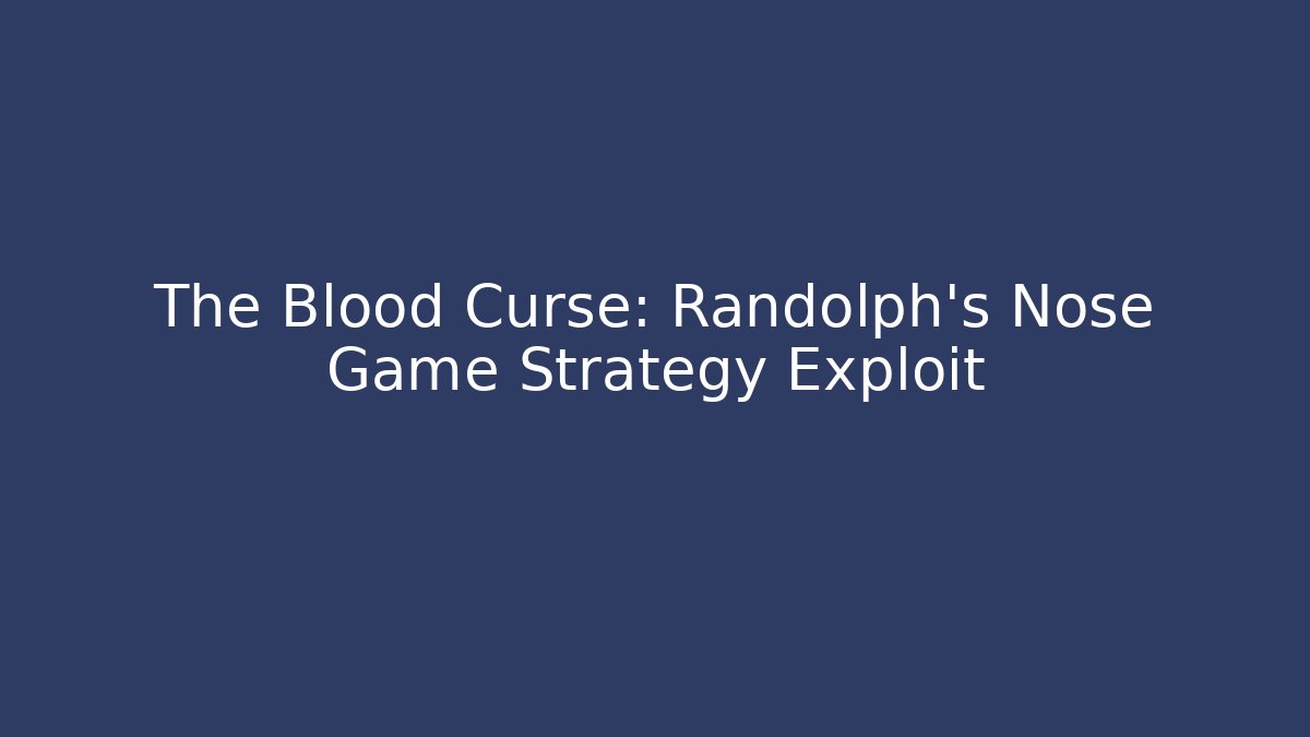 The Blood Curse: Randolph's Nose Game Strategy Exploit
