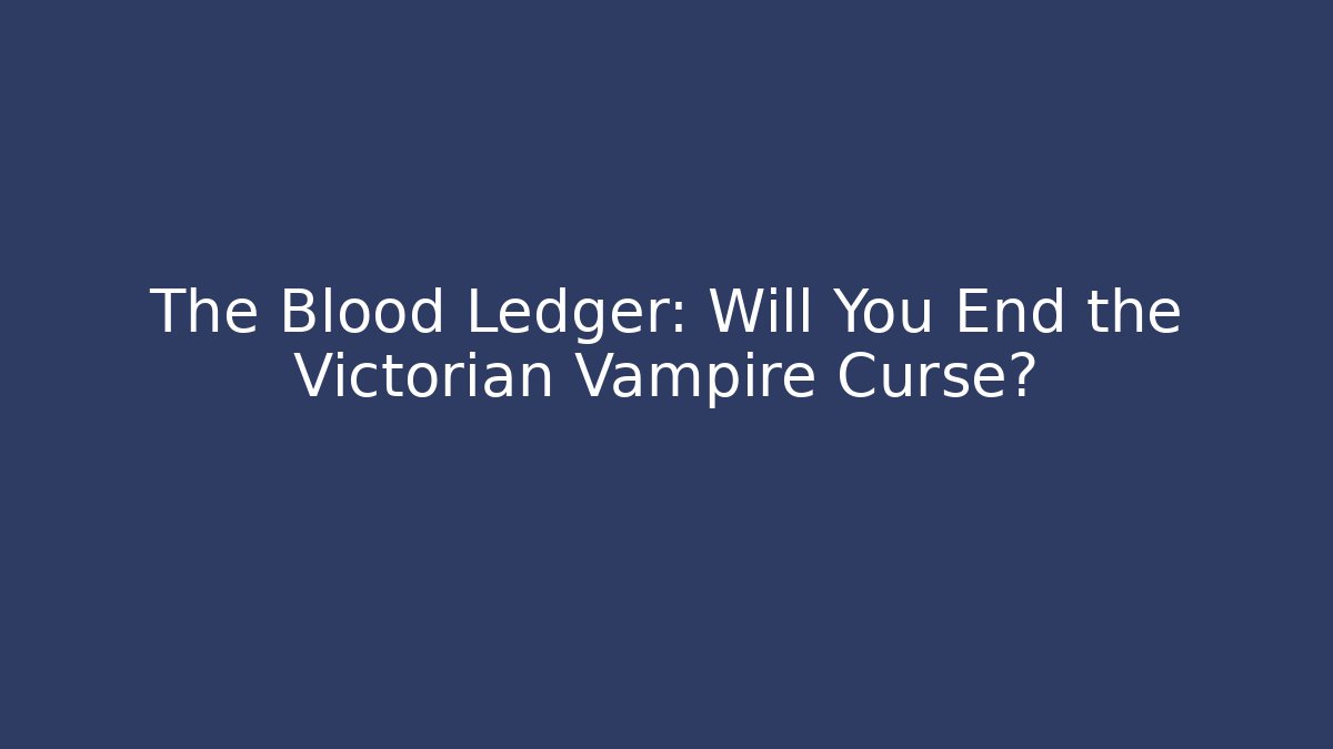 The Blood Ledger: Will You End the Victorian Vampire Curse?