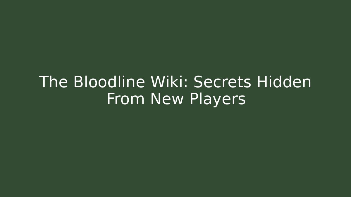 The Bloodline Wiki: Secrets Hidden From New Players