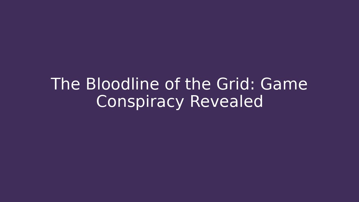 The Bloodline of the Grid: Game Conspiracy Revealed
