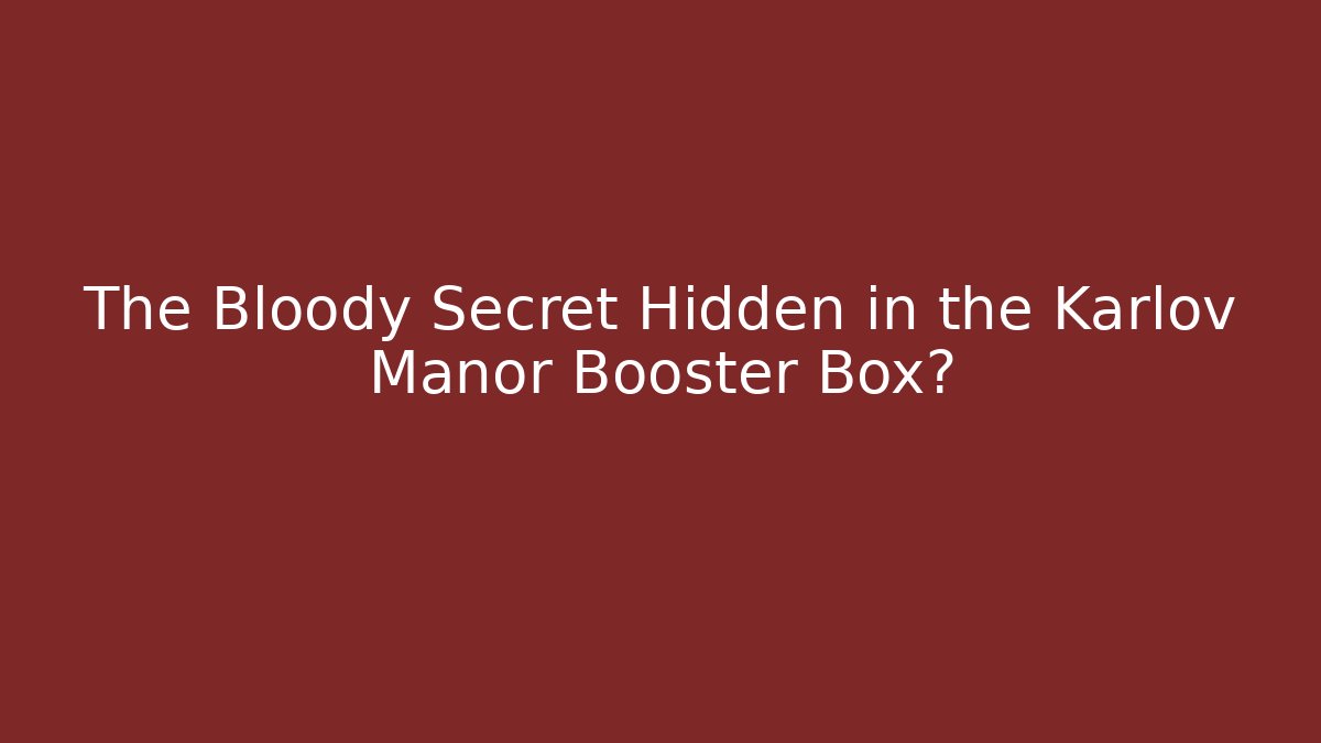 The Bloody Secret Hidden in the Karlov Manor Booster Box?