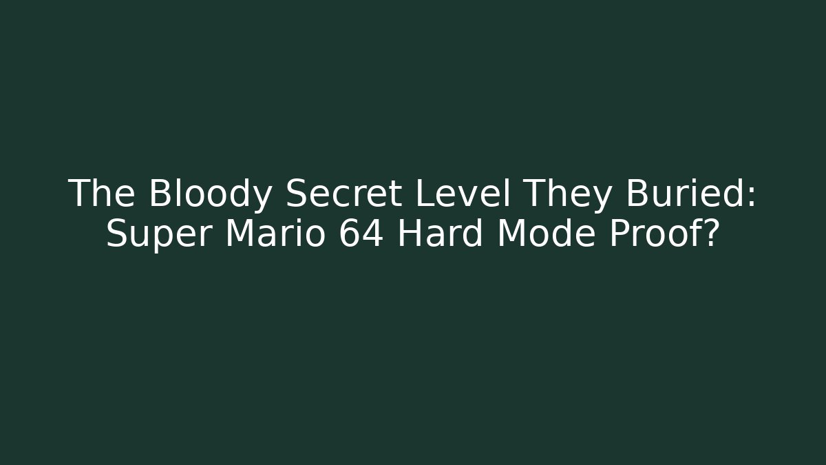 The Bloody Secret Level They Buried: Super Mario 64 Hard Mode Proof?