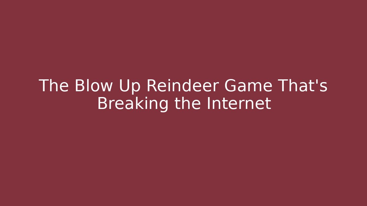 The Blow Up Reindeer Game That's Breaking the Internet