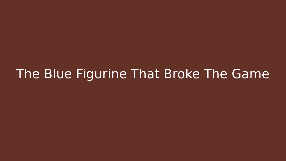 The Blue Figurine That Broke The Game - Método de Aprovação