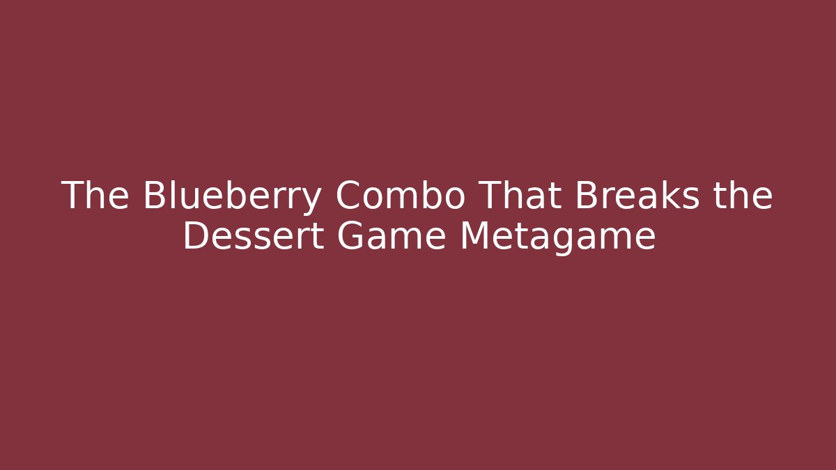 The Blueberry Combo That Breaks the Dessert Game Metagame - Método de Aprovação