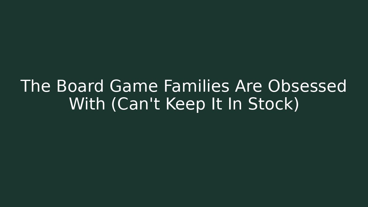 The Board Game Families Are Obsessed With (Can't Keep It In Stock)
