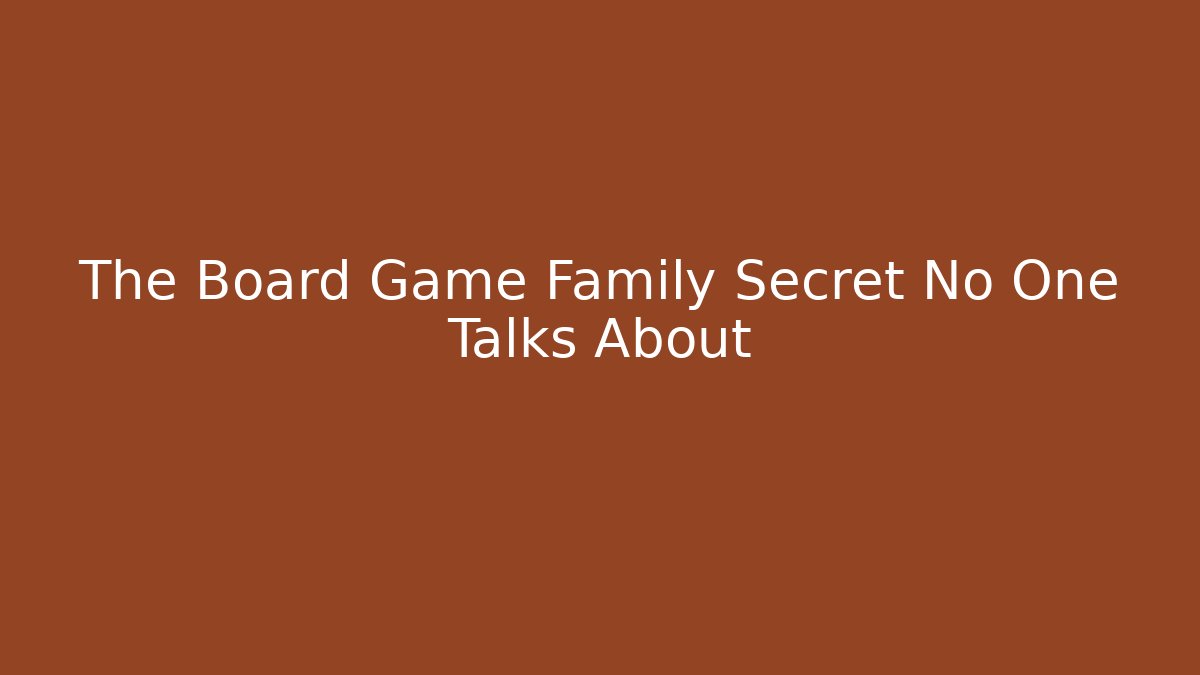 The Board Game Family Secret No One Talks About