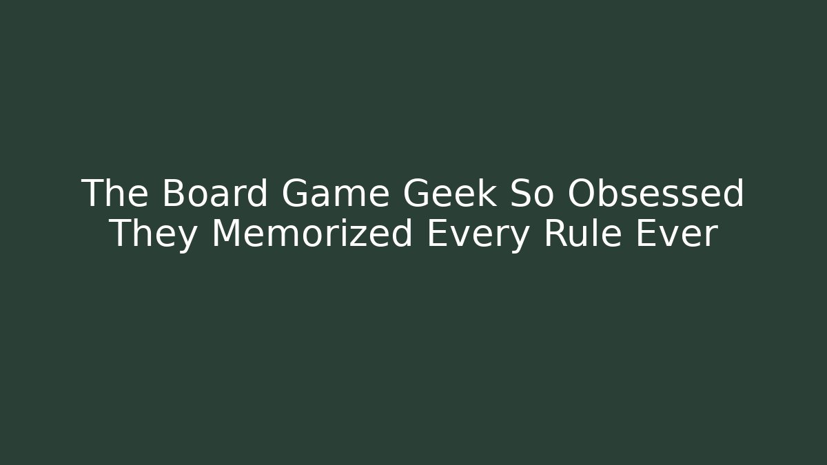 The Board Game Geek So Obsessed They Memorized Every Rule Ever