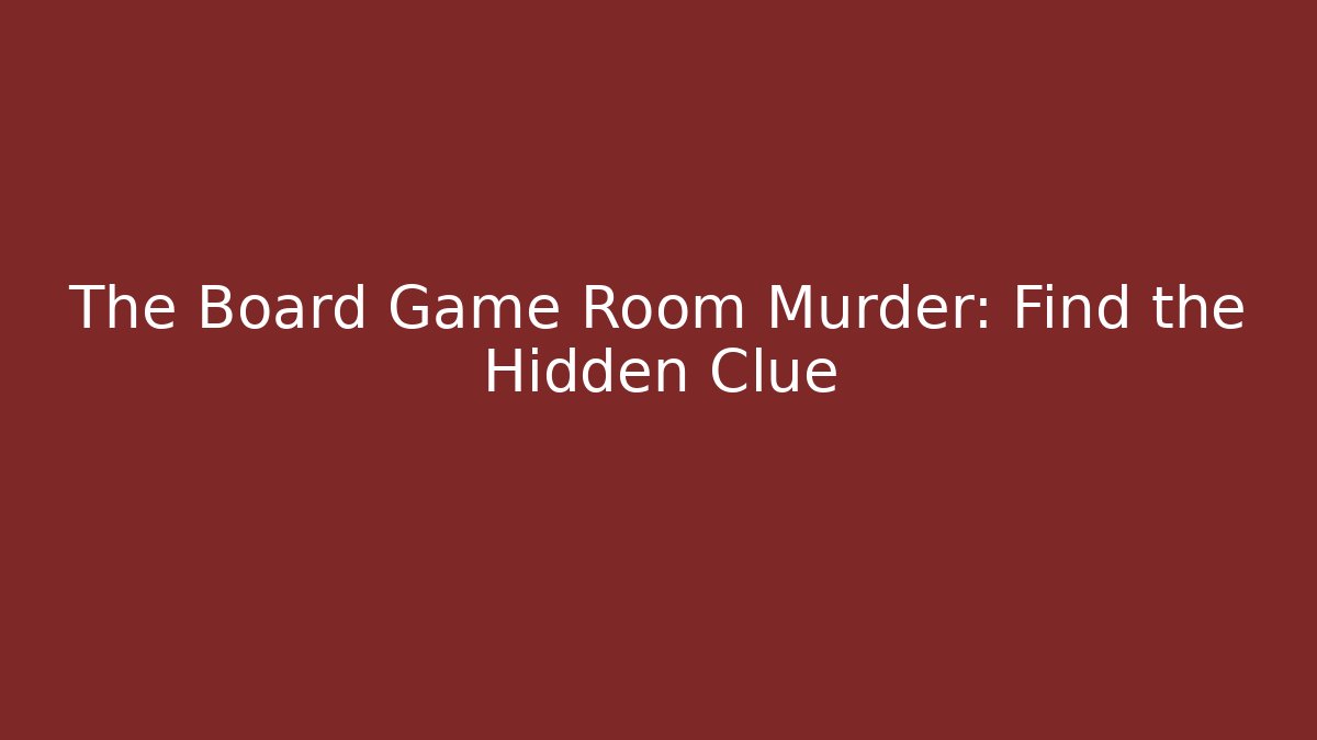 The Board Game Room Murder: Find the Hidden Clue