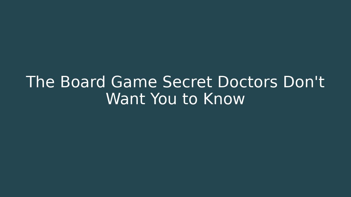The Board Game Secret Doctors Don’t Want You to Know