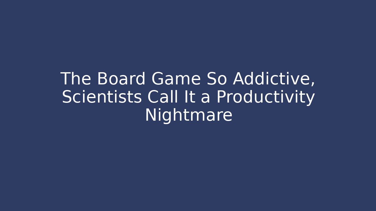 The Board Game So Addictive, Scientists Call It a Productivity Nightmare