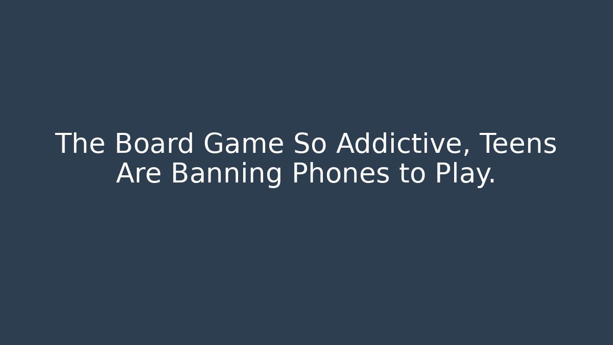 The Board Game So Addictive, Teens Are Banning Phones to Play.