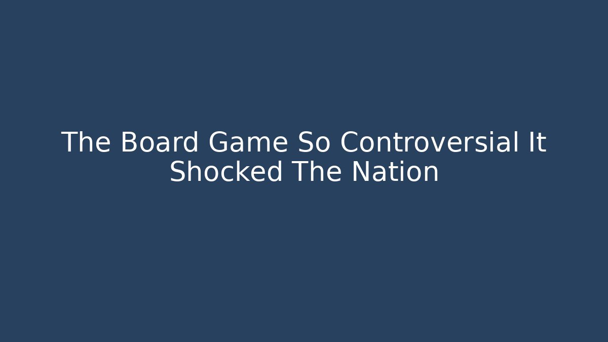 The Board Game So Controversial It Shocked The Nation - Método de Aprovação