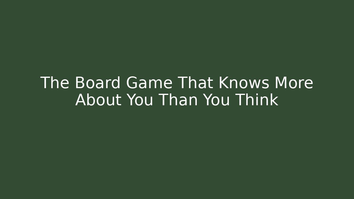 The Board Game That Knows More About You Than You Think