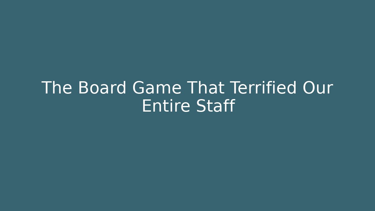 The Board Game That Terrified Our Entire Staff